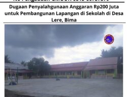Dugaan Penyalahgunaan Anggaran Rp200 Juta untuk Pembangunan Lapangan di Sekolah di Desa Lere, Bima